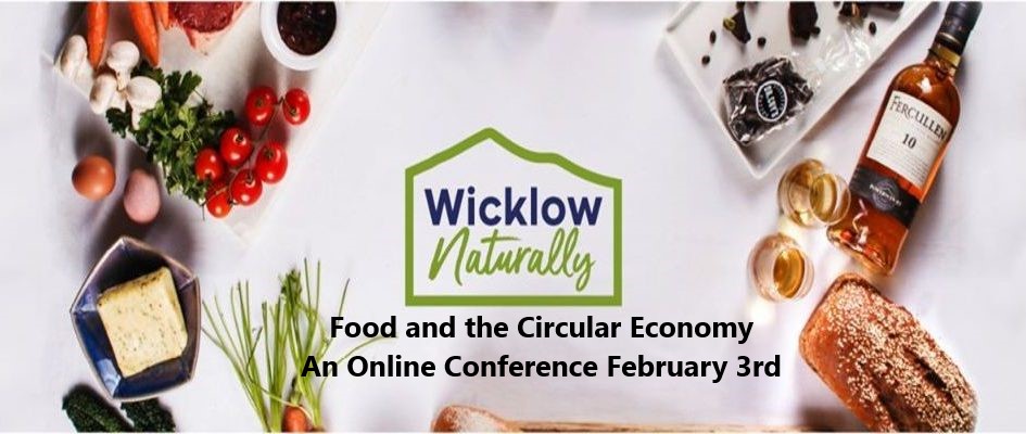 Food and the Circular Economy – an online conference in conjunction with Wicklow Co Council and Wicklow Naturally            